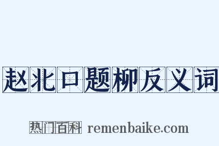 赵北口题柳反义词是什么意思的图片